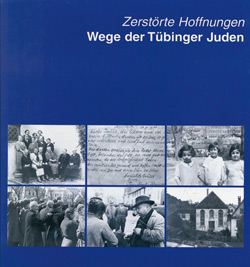 Zerstörte Hoffnungen. Wege der Tübinger Juden. Zerstörte Hoffnungen. Wege der Tübinger Juden.